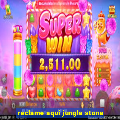 reclame aqui jungle stone